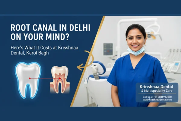 Painless Root Canal in Karol Bagh Delhi  Krisshnaa Dental  Multispecaility care